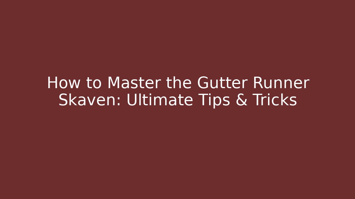 How to Master the Gutter Runner Skaven: Ultimate Tips & Tricks