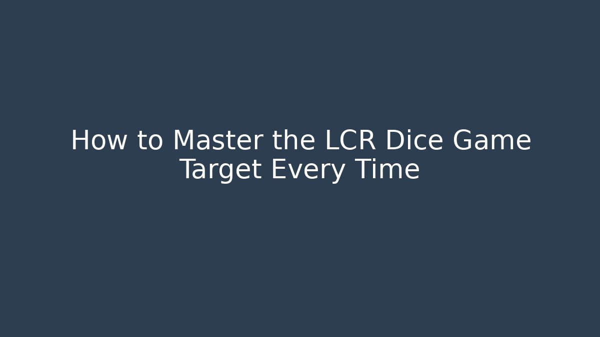 How to Master the LCR Dice Game Target Every Time