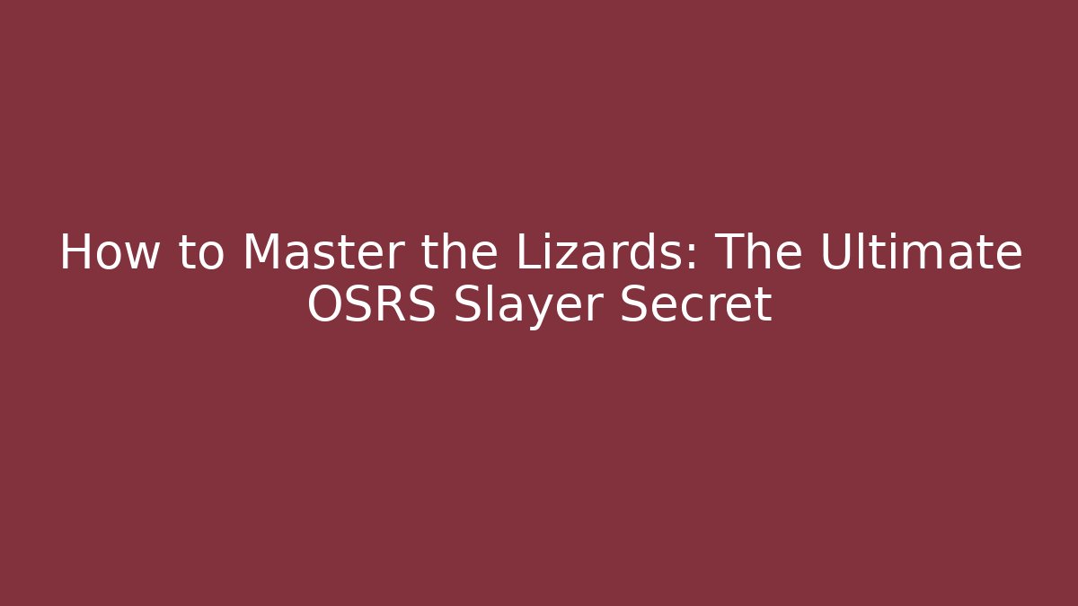 How to Master the Lizards: The Ultimate OSRS Slayer Secret