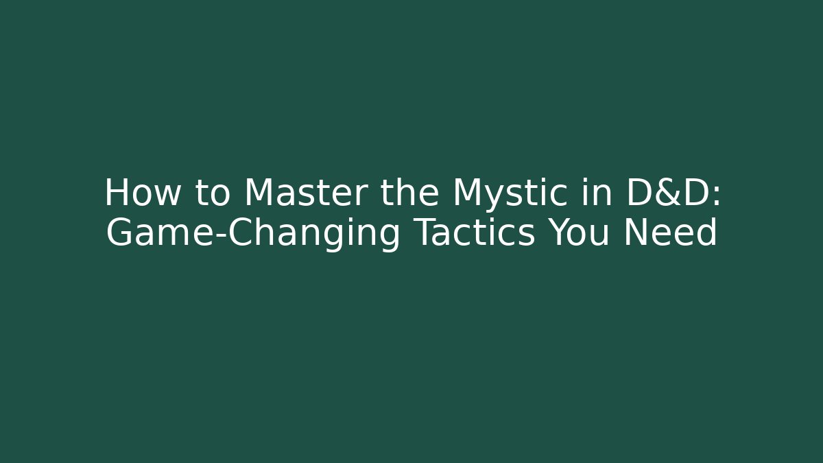 How to Master the Mystic in D&D: Game-Changing Tactics You Need