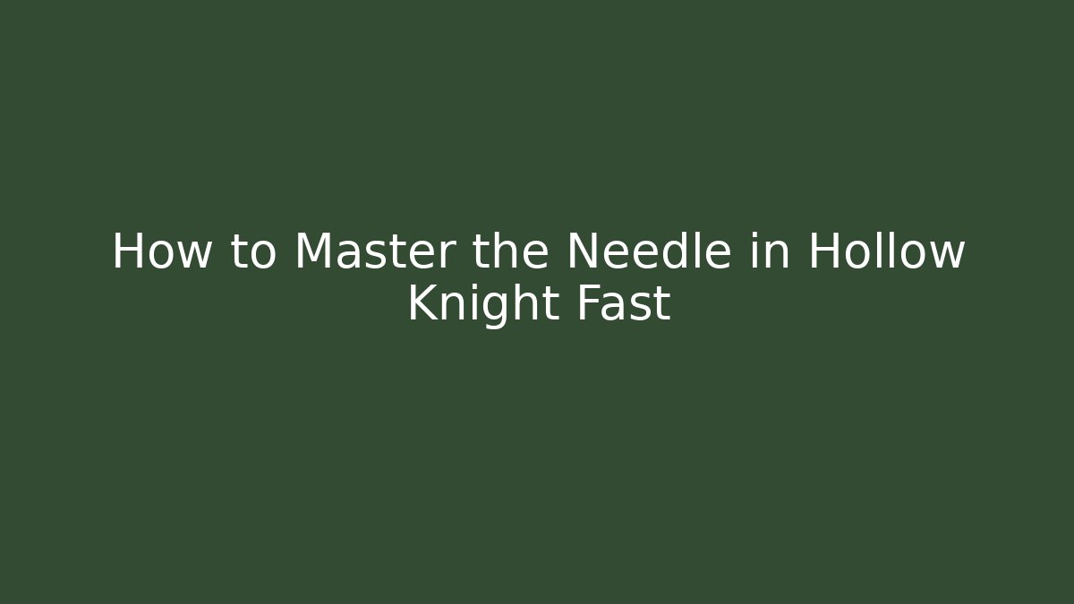 How to Master the Needle in Hollow Knight Fast