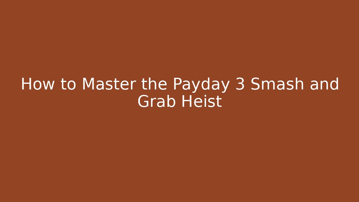 How to Master the Payday 3 Smash and Grab Heist
