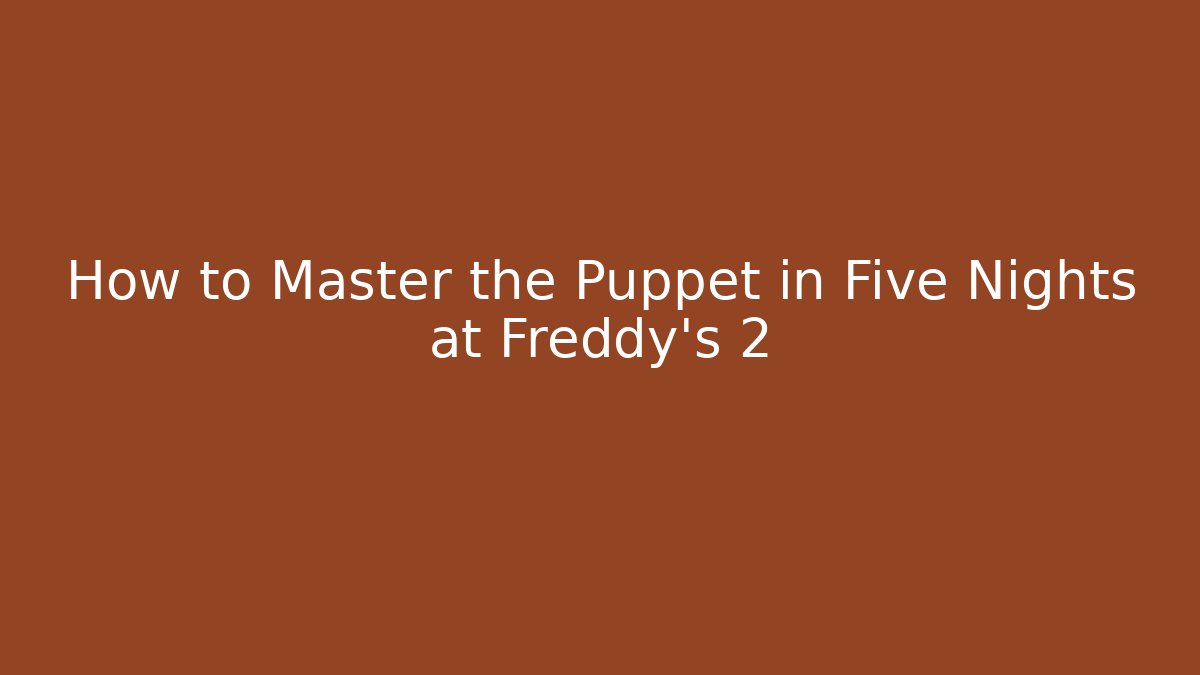 How to Master the Puppet in Five Nights at Freddy's 2