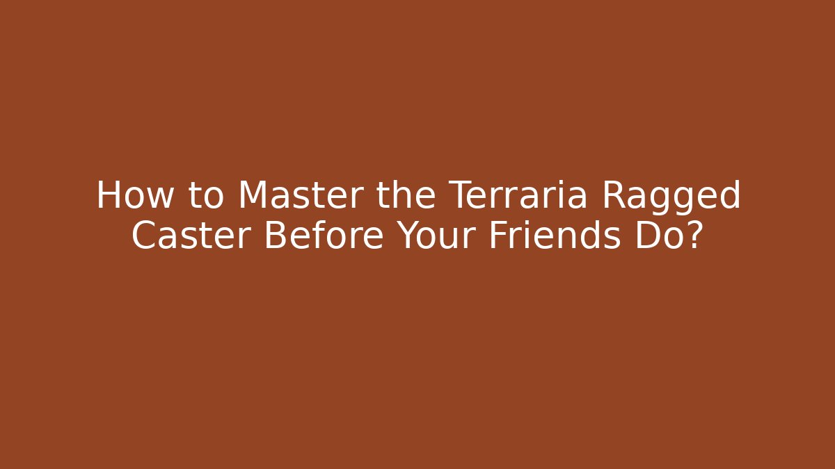 How to Master the Terraria Ragged Caster Before Your Friends Do?