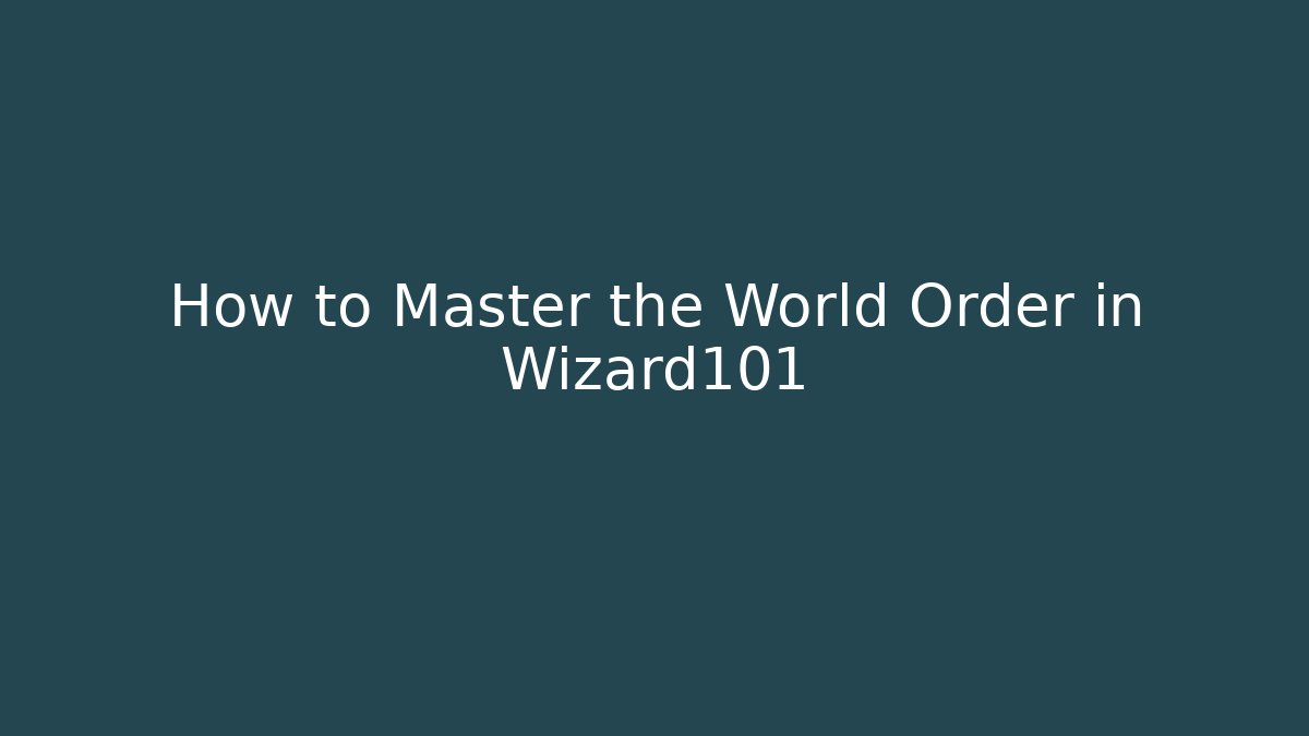 How to Master the World Order in Wizard101
