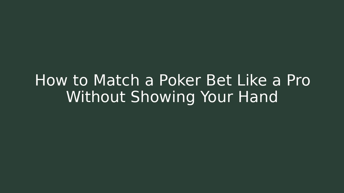 How to Match a Poker Bet Like a Pro Without Showing Your Hand