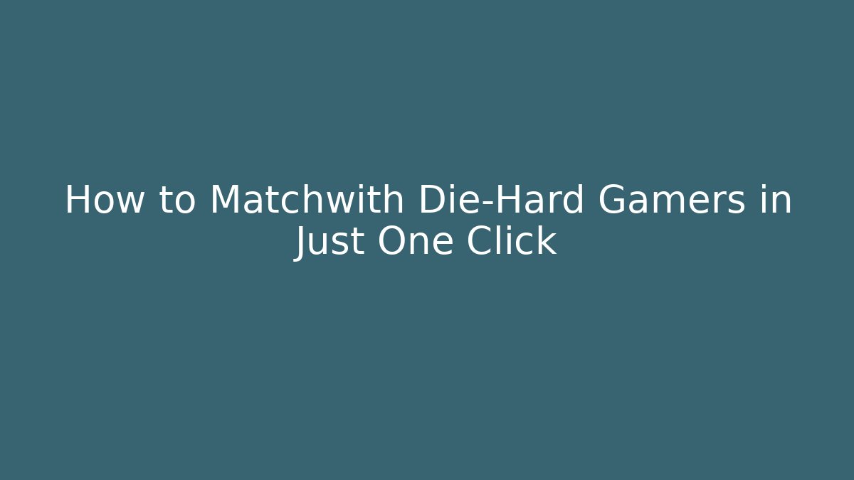How to Matchwith Die-Hard Gamers in Just One Click