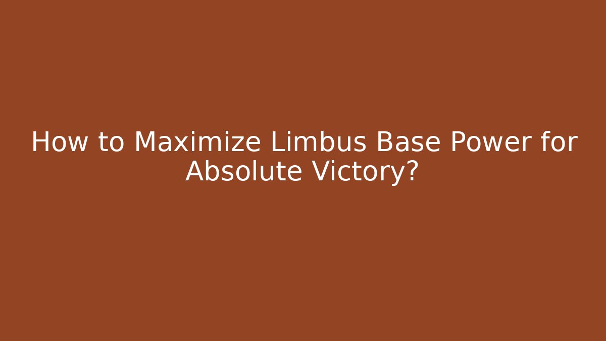 How to Maximize Limbus Base Power for Absolute Victory? - Método de Aprovação