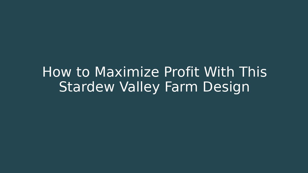 How to Maximize Profit With This Stardew Valley Farm Design