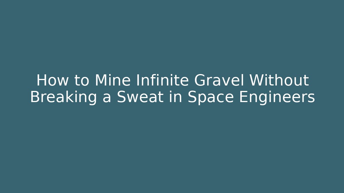 How to Mine Infinite Gravel Without Breaking a Sweat in Space Engineers