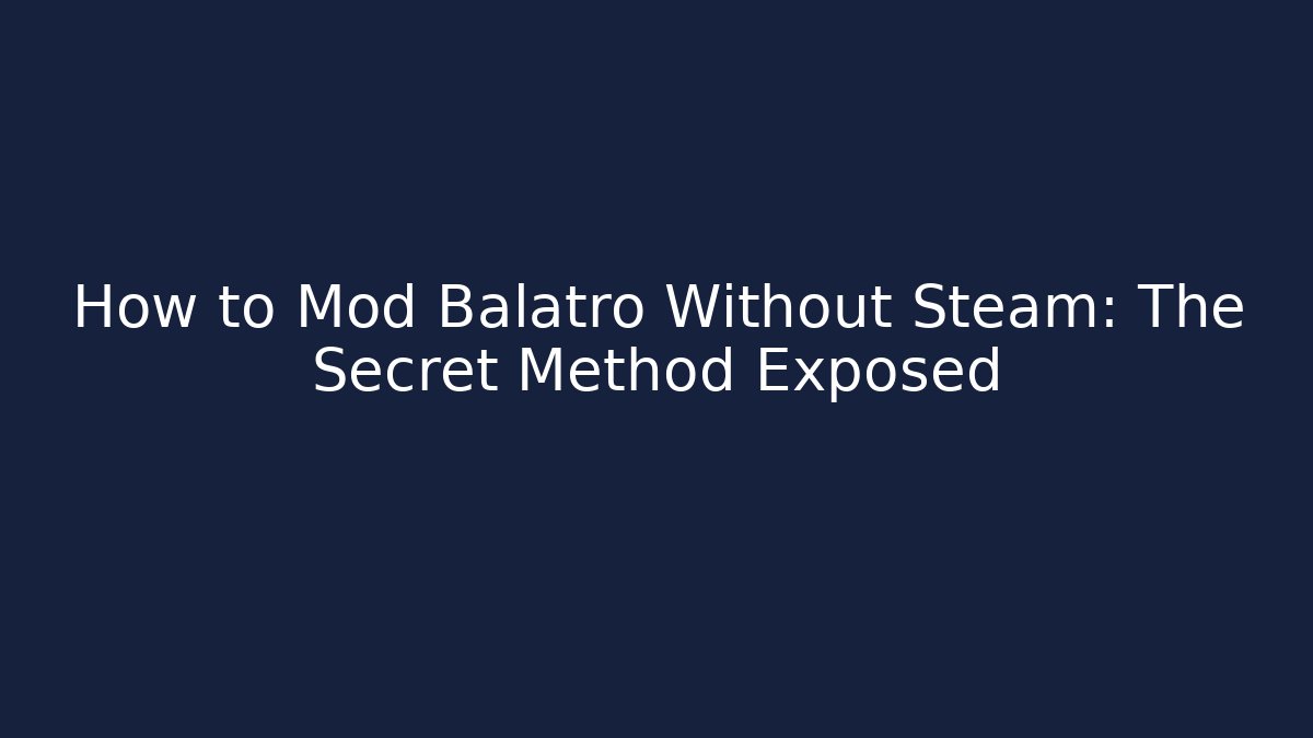 How to Mod Balatro Without Steam: The Secret Method Exposed