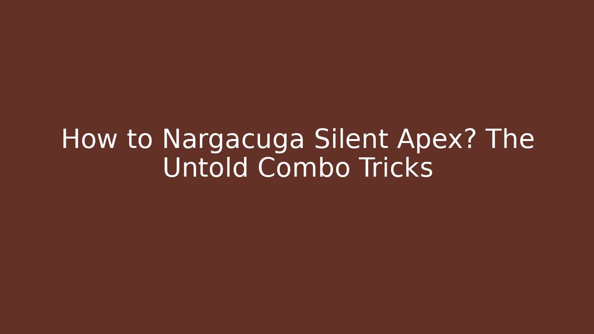 How to Nargacuga Silent Apex? The Untold Combo Tricks