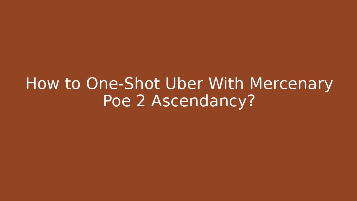 How to One-Shot Uber With Mercenary Poe 2 Ascendancy?
