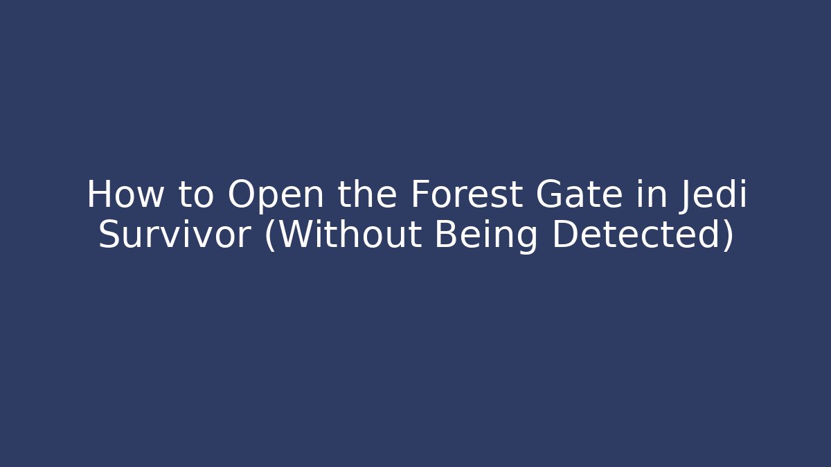 How to Open the Forest Gate in Jedi Survivor (Without Being Detected)