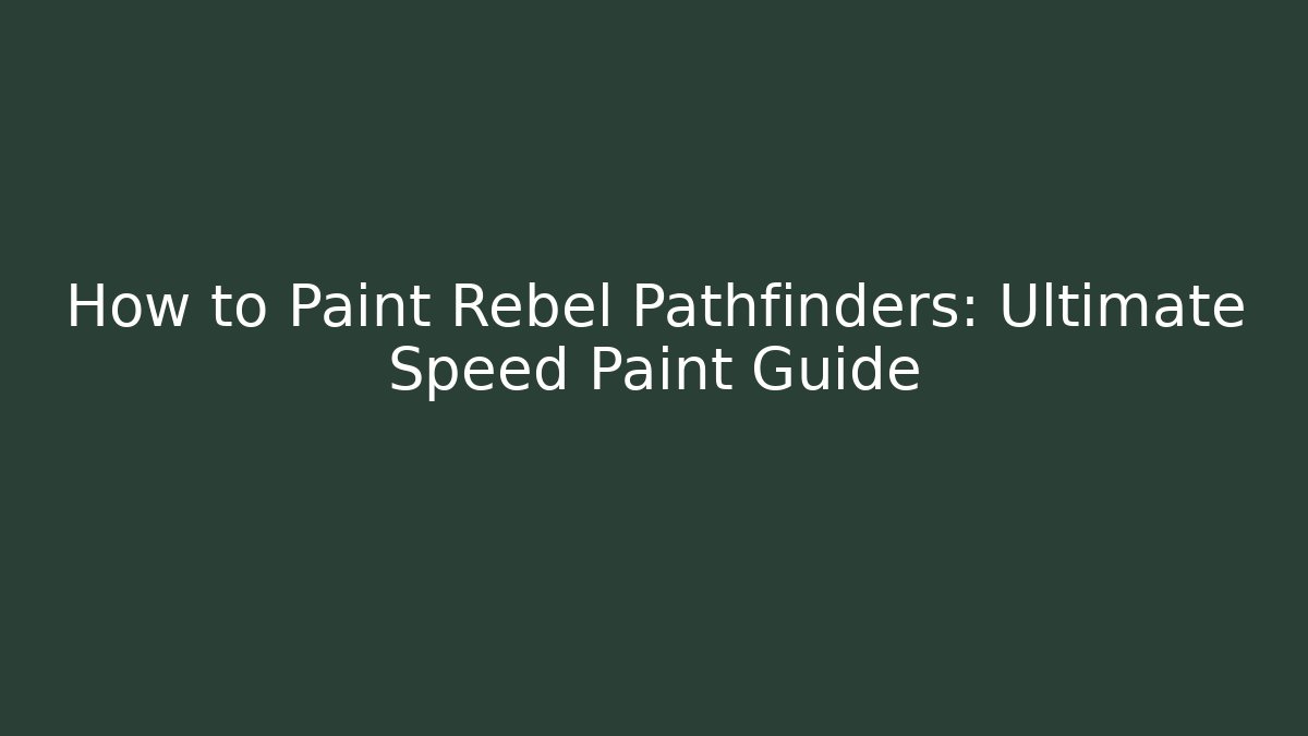 How to Paint Rebel Pathfinders: Ultimate Speed Paint Guide
