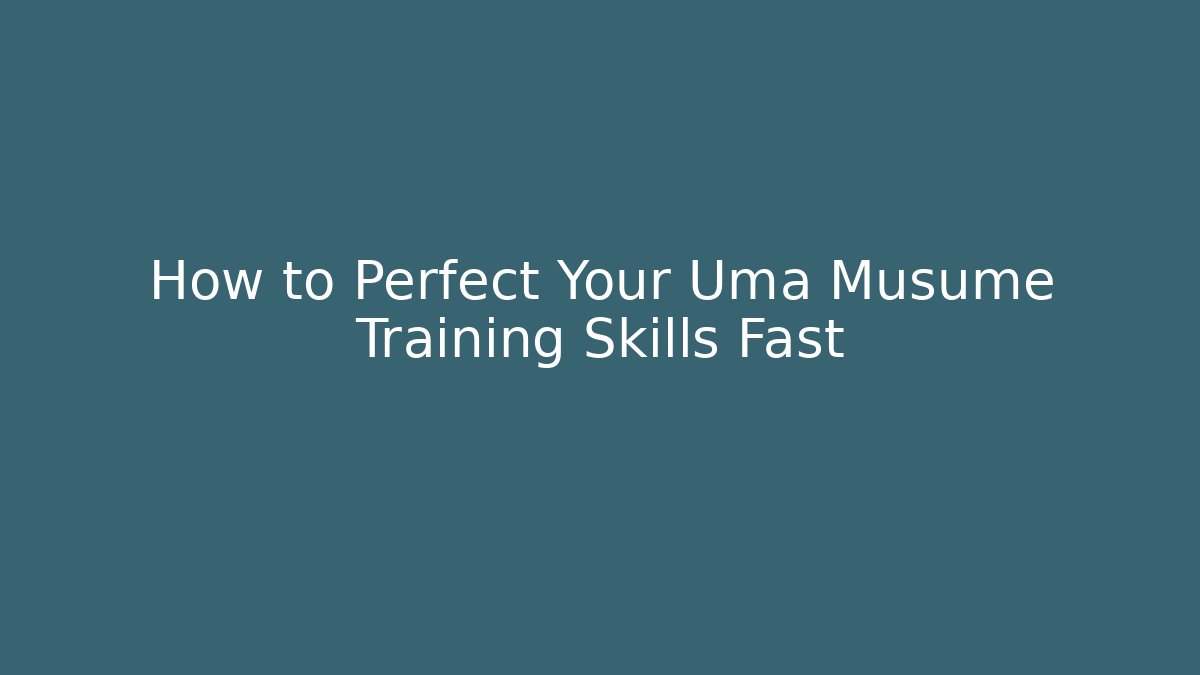 How to Perfect Your Uma Musume Training Skills Fast