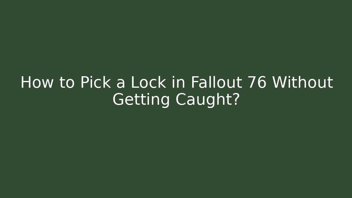 How to Pick a Lock in Fallout 76 Without Getting Caught?
