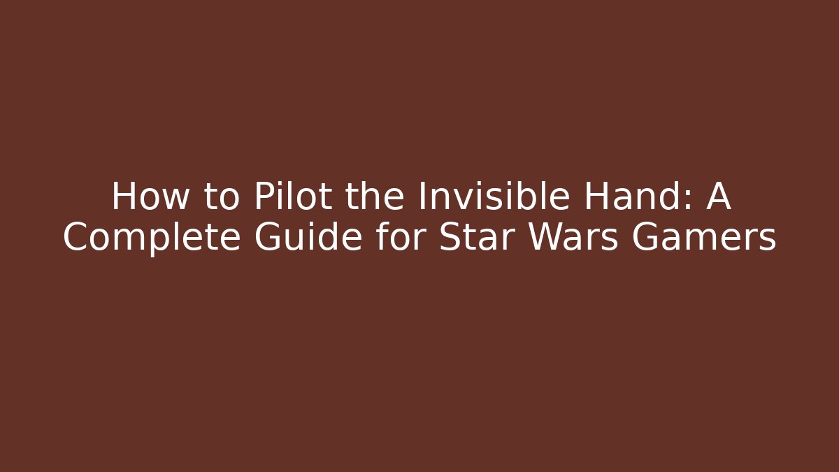 How to Pilot the Invisible Hand: A Complete Guide for Star Wars Gamers