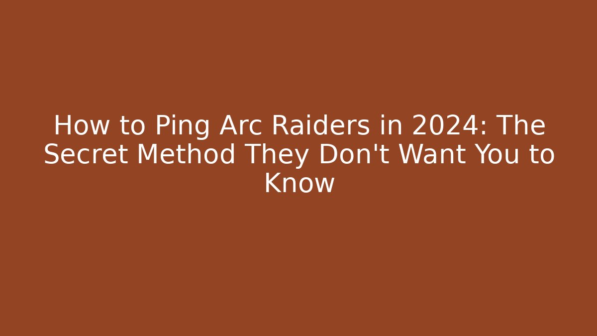 How to Ping Arc Raiders in 2024: The Secret Method They Don't Want You to Know
