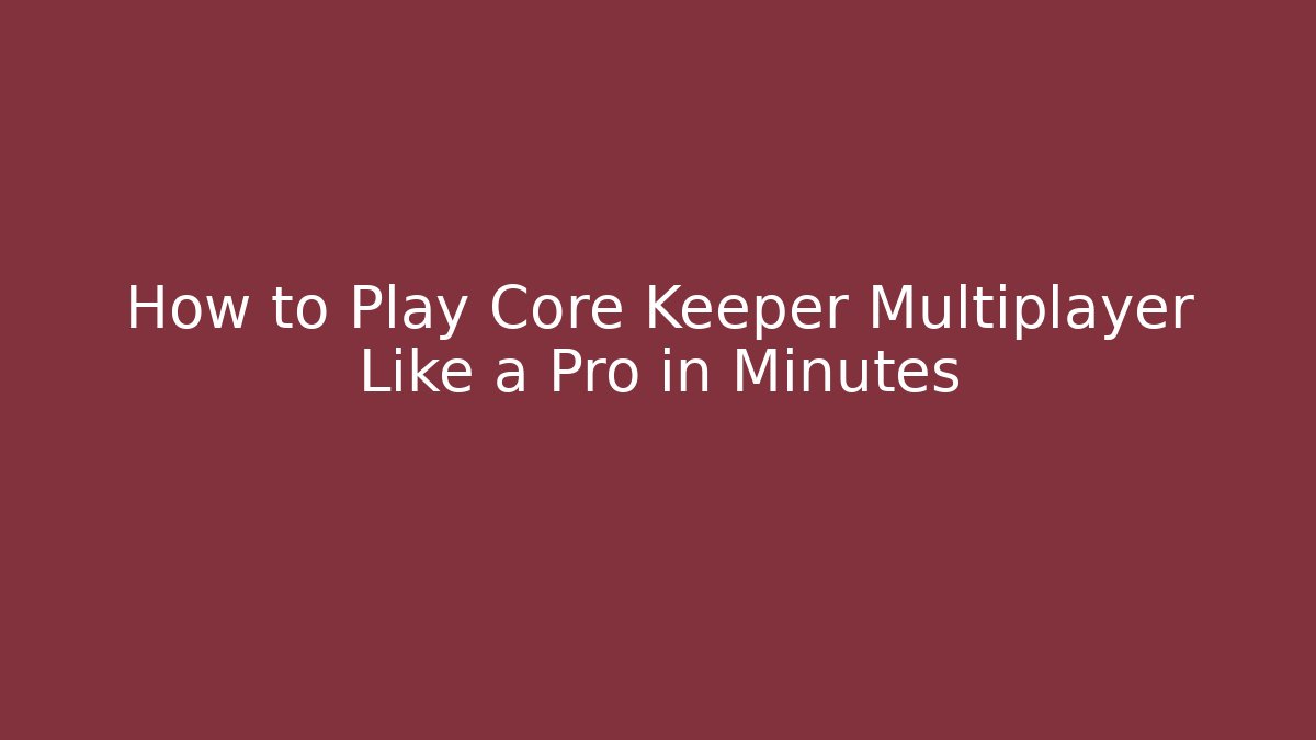 How to Play Core Keeper Multiplayer Like a Pro in Minutes