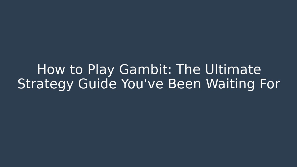 How to Play Gambit: The Ultimate Strategy Guide You’ve Been Waiting For