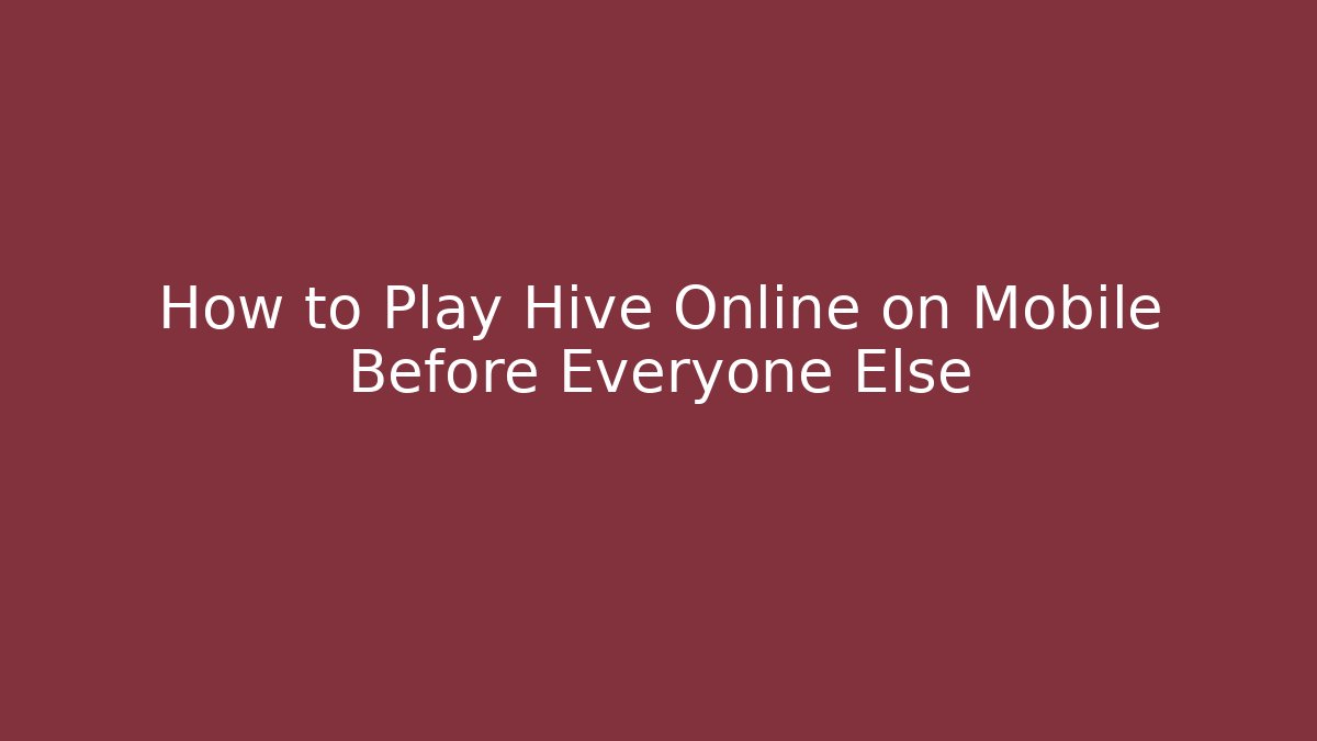 How to Play Hive Online on Mobile Before Everyone Else