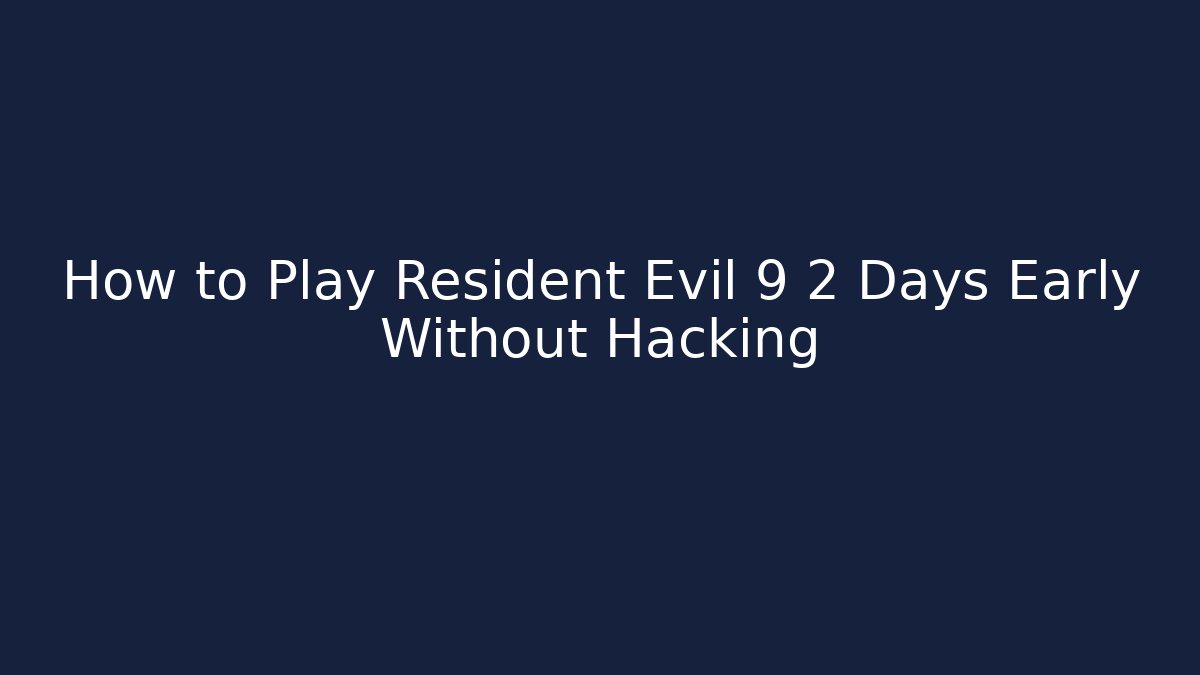 How to Play Resident Evil 9 2 Days Early Without Hacking
