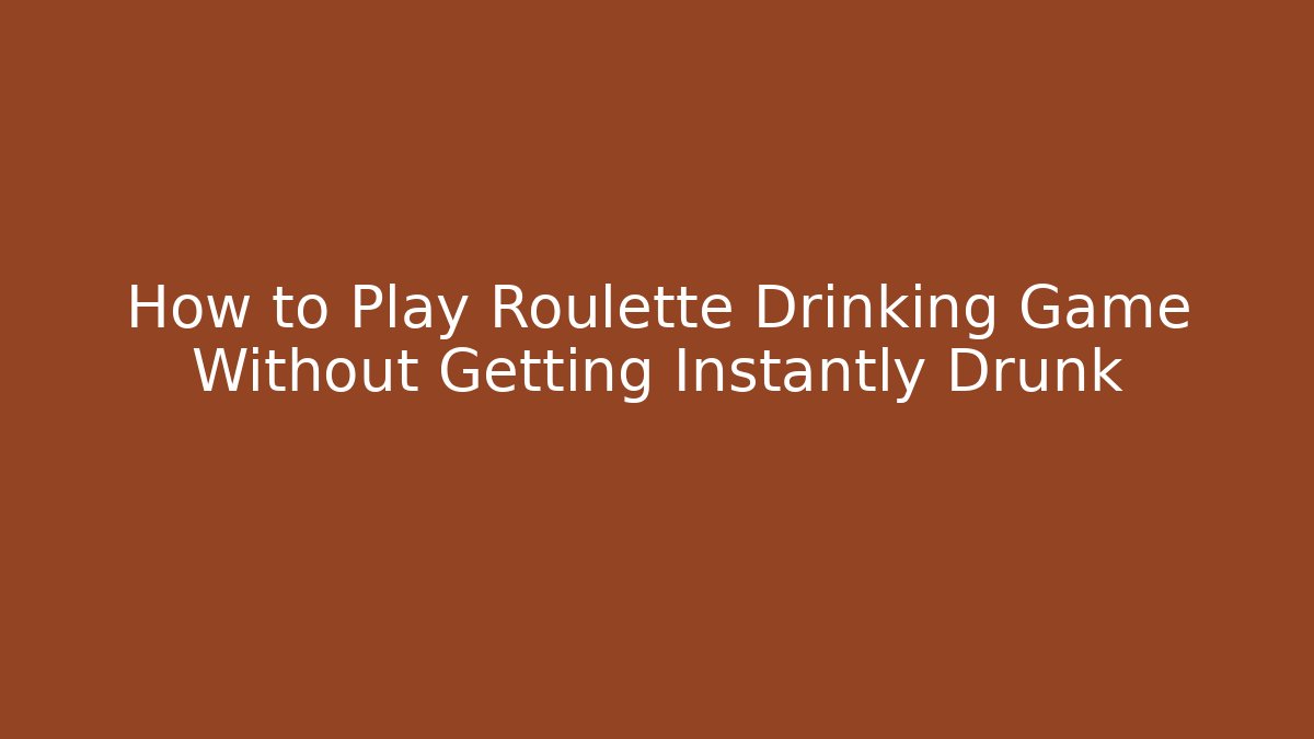 How to Play Roulette Drinking Game Without Getting Instantly Drunk
