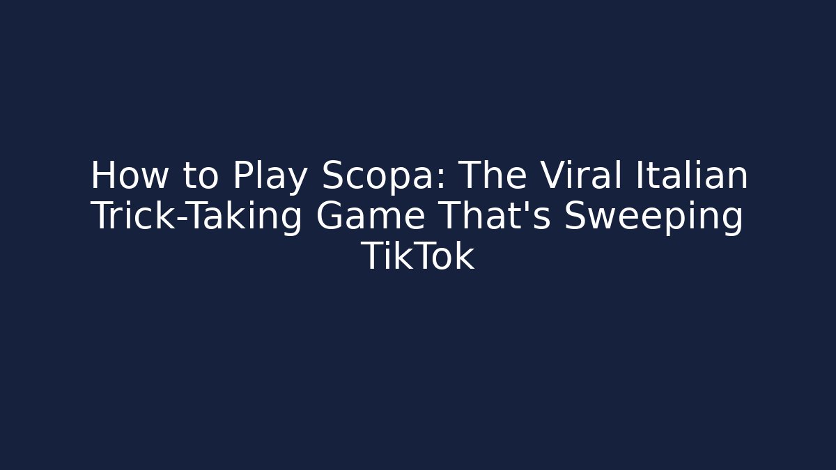 How to Play Scopa: The Viral Italian Trick-Taking Game That's Sweeping TikTok