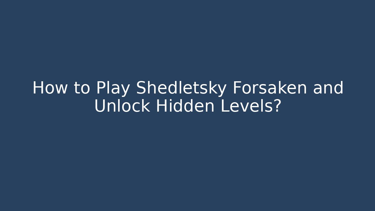 How to Play Shedletsky Forsaken and Unlock Hidden Levels? - Método de Aprovação