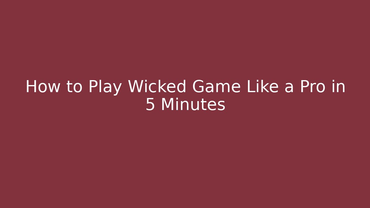 How to Play Wicked Game Like a Pro in 5 Minutes