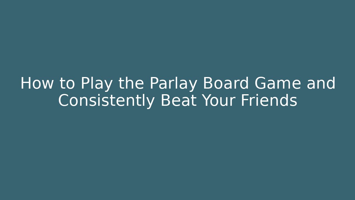 How to Play the Parlay Board Game and Consistently Beat Your Friends