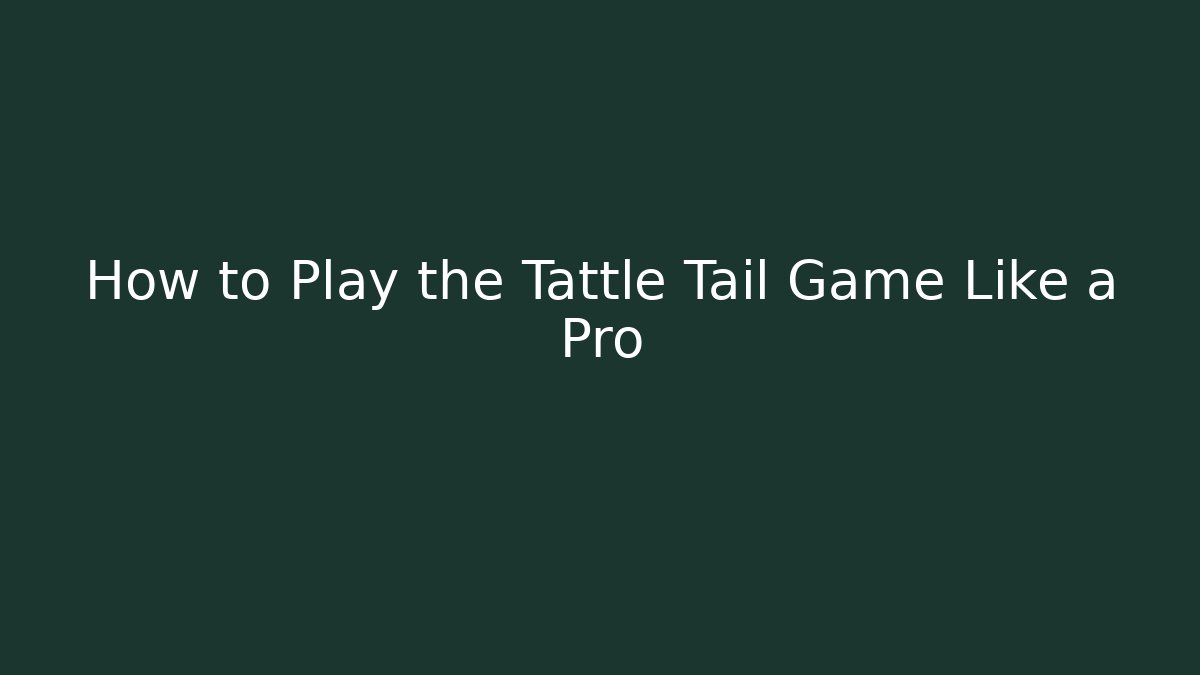 How to Play the Tattle Tail Game Like a Pro