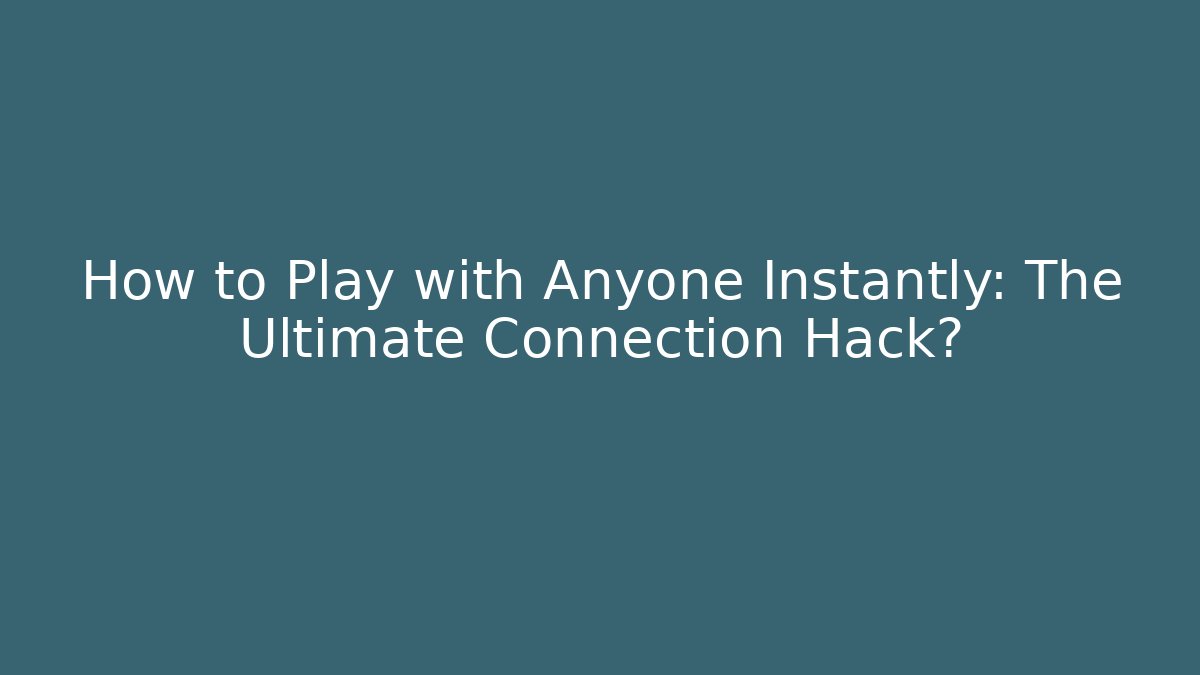How to Play with Anyone Instantly: The Ultimate Connection Hack? - Método de Aprovação