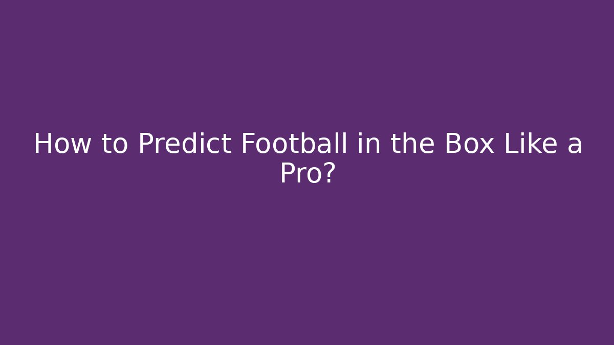 How to Predict Football in the Box Like a Pro?