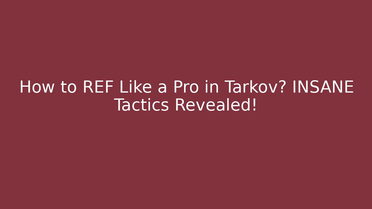 How to REF Like a Pro in Tarkov? INSANE Tactics Revealed!