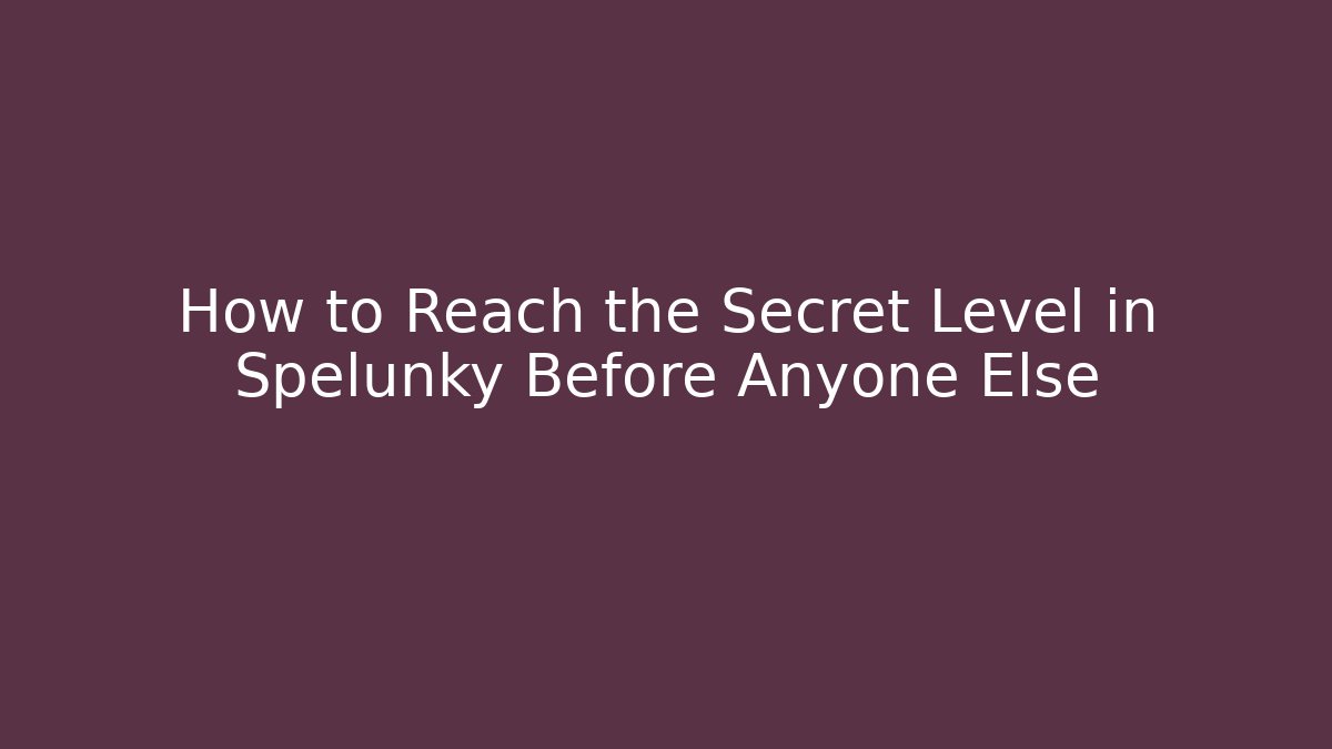 How to Reach the Secret Level in Spelunky Before Anyone Else