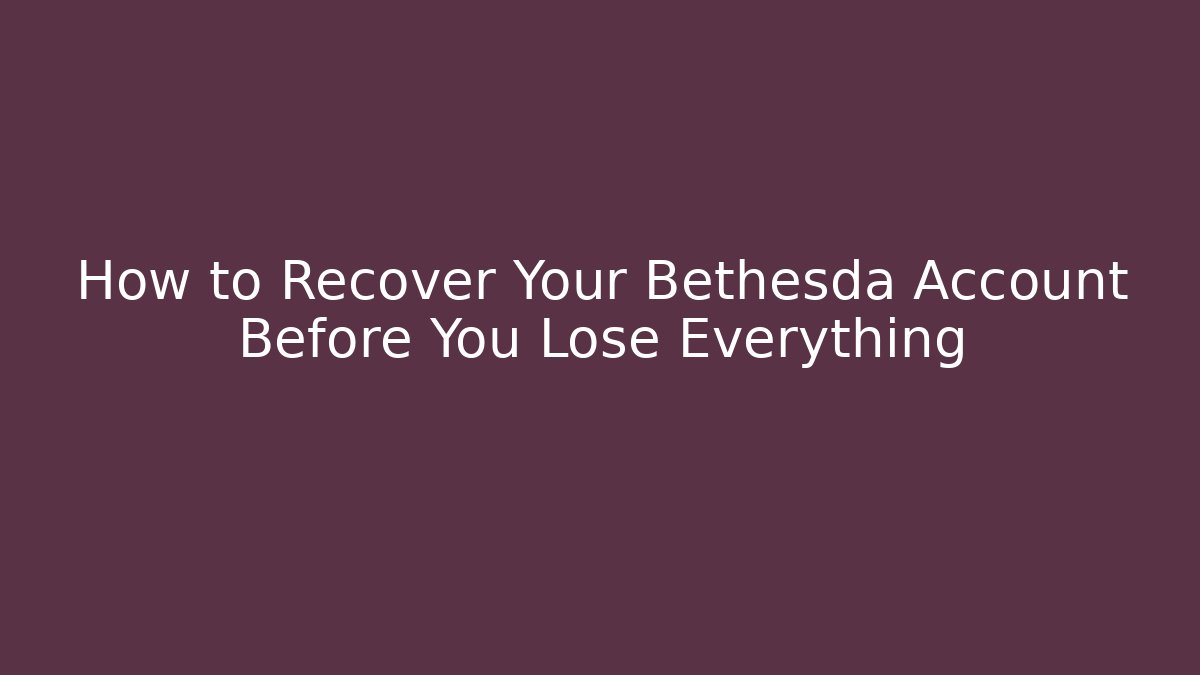 How to Recover Your Bethesda Account Before You Lose Everything