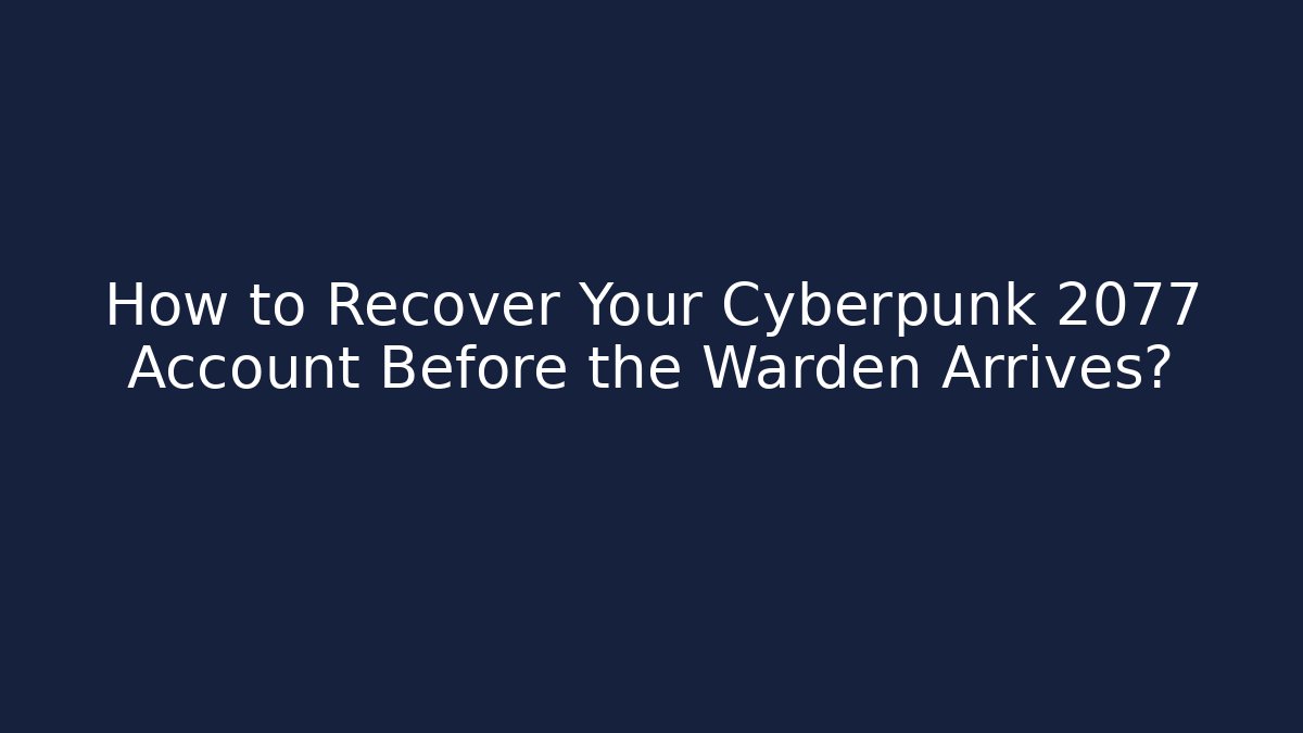 How to Recover Your Cyberpunk 2077 Account Before the Warden Arrives?