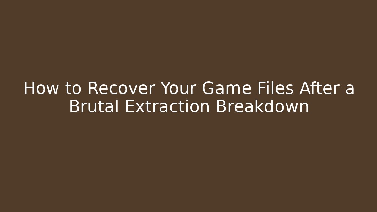 How to Recover Your Game Files After a Brutal Extraction Breakdown