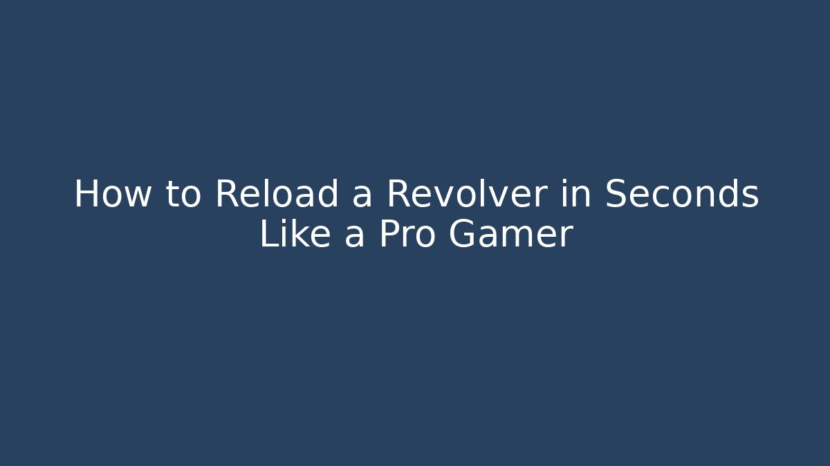 How to Reload a Revolver in Seconds Like a Pro Gamer