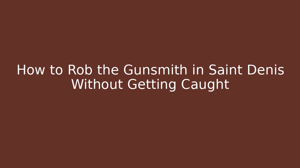 How to Rob the Gunsmith in Saint Denis Without Getting Caught