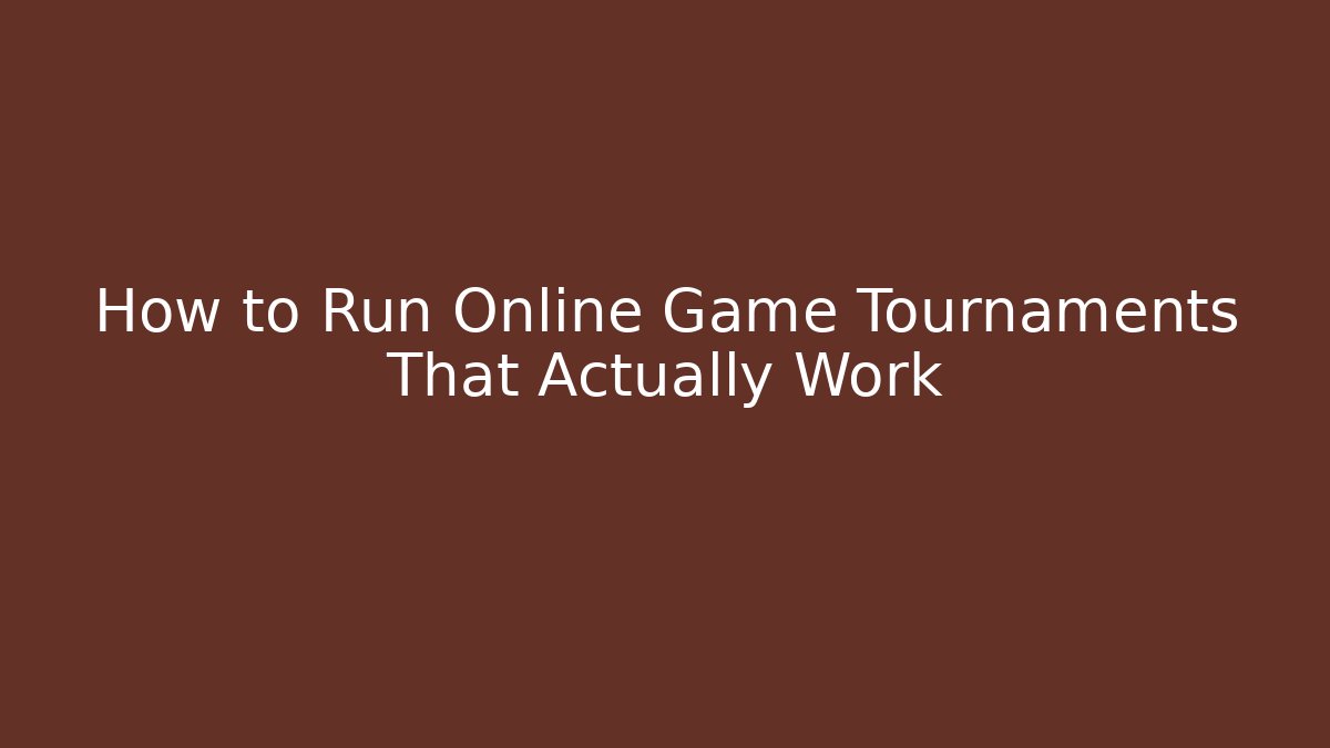 How to Run Online Game Tournaments That Actually Work