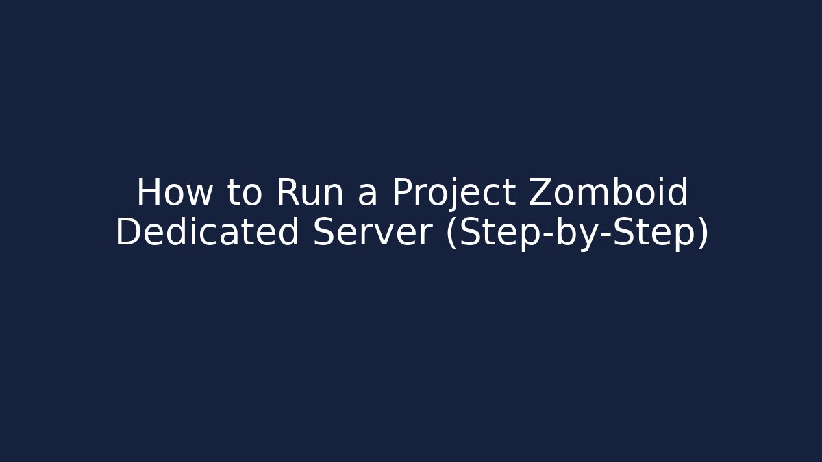 How to Run a Project Zomboid Dedicated Server (Step-by-Step)