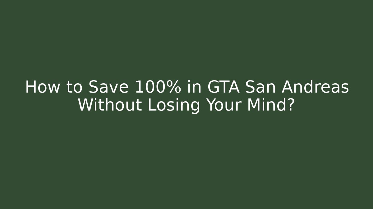 How to Save 100% in GTA San Andreas Without Losing Your Mind?