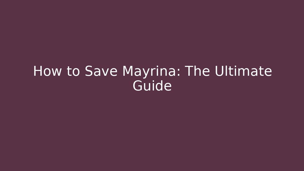 How to Save Mayrina: The Ultimate Guide