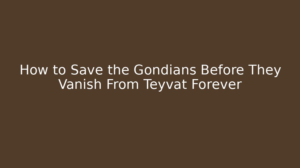 How to Save the Gondians Before They Vanish From Teyvat Forever