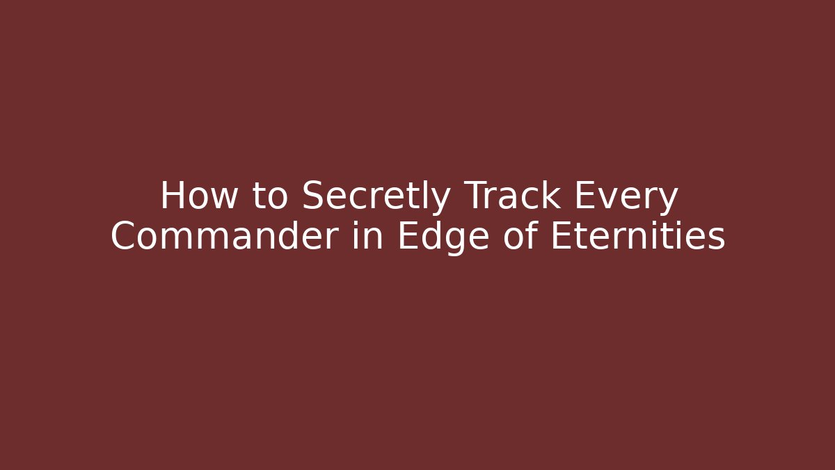 How to Secretly Track Every Commander in Edge of Eternities