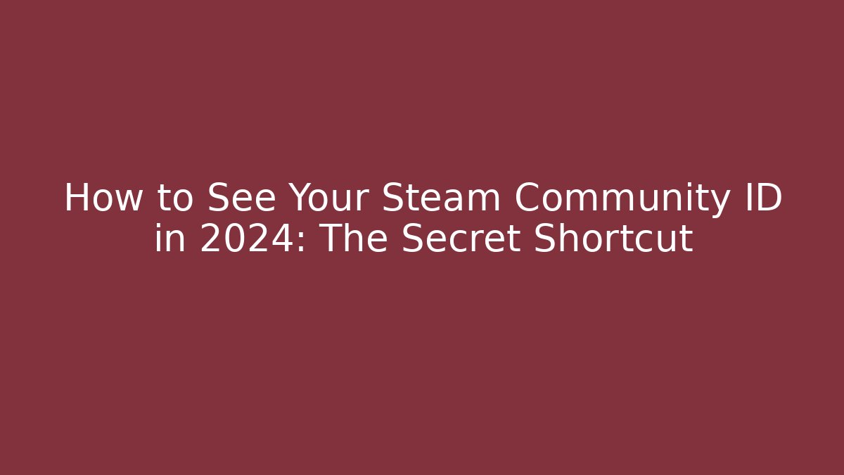 How to See Your Steam Community ID in 2024: The Secret Shortcut