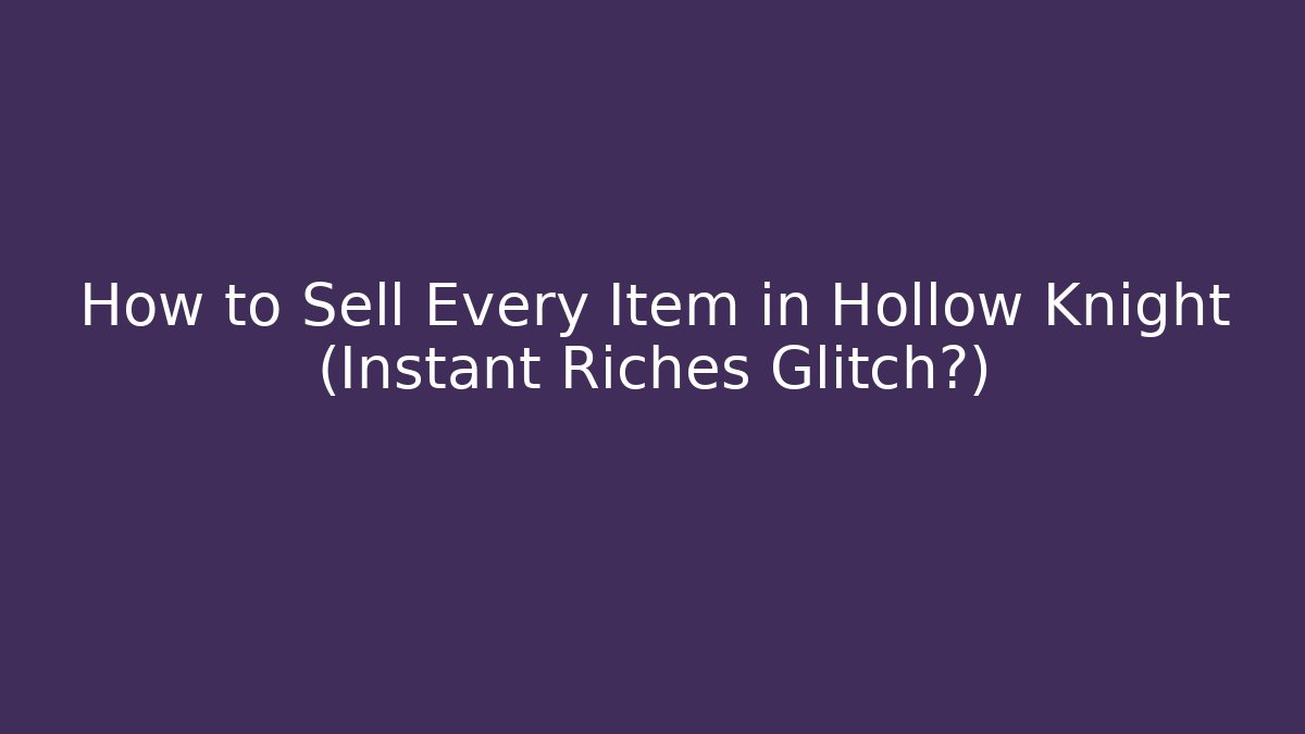 How to Sell Every Item in Hollow Knight (Instant Riches Glitch?)